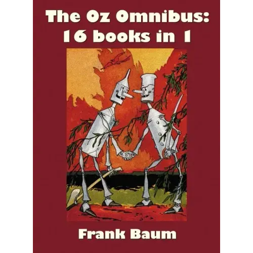 The Oz Omnibus (Unabridged), Including: The Wonderful Wizard of Oz, the Marvelous Land of Oz, the Woggle-Bug Book, Ozma of Oz, Dorothy and the Wizard