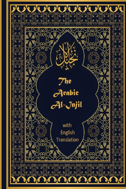 The Arabic Al-Injil and English Translation: An Arabic-English Diglot of the New Testament with notes for Muslim Readers - Paperback