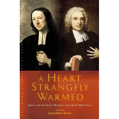 A Heart Strangely Warmed: John and Charles Wesley and Their Writings