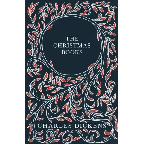 The Christmas Books;A Christmas Carol, The Chimes, The Cricket on the Hearth, The Battle of Life, & The Haunted Man and the Ghost's Bargain