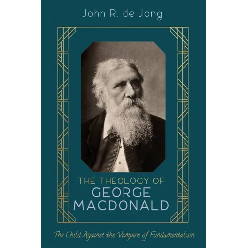The Theology of George MacDonald: The Child Against the Vampire of Fundamentalism