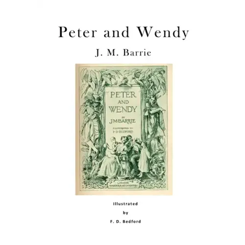 Peter and Wendy: Peter Pan; Or, the Boy Who Wouldn't Grow Up