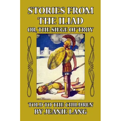 Stories from the Iliad or, the Siege of Troy: Told to the Children