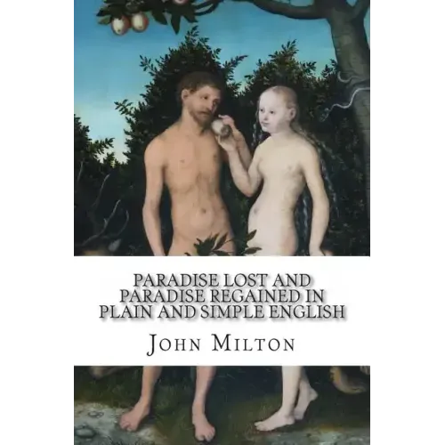 Paradise Lost and Paradise Regained In Plain and Simple English: A Modern Translation and the Original Version