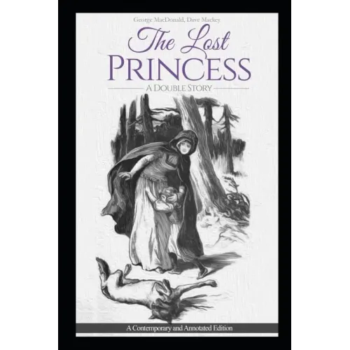 The Lost Princess: A Double Story or The Wise Woman: A Parable: A Contemporary and Annotated Edition