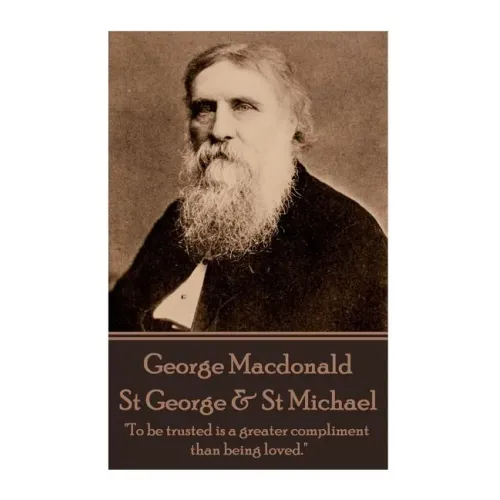 George MacDonald - St. George & St. Michael: "To be trusted is a greater compliment than being loved."