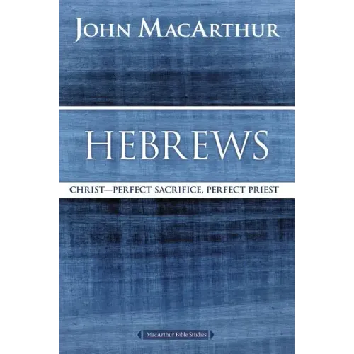 Hebrews: Christ: Perfect Sacrifice, Perfect Priest