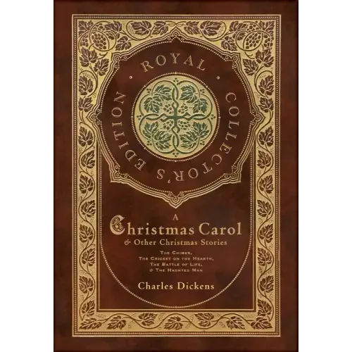 A Christmas Carol and Other Christmas Stories: The Chimes, The Cricket on the Hearth, The Battle of Life, and The Haunted Man (Royal Collector's Editi