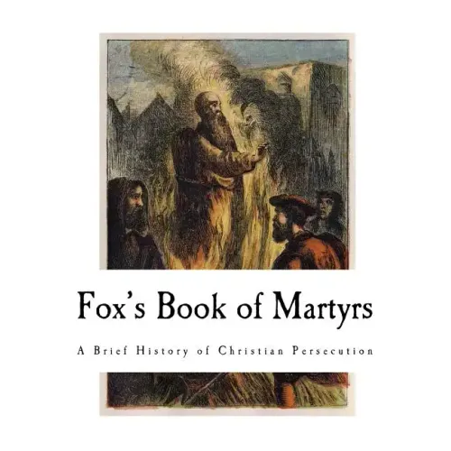 Fox's Book of Martyrs: A History of the Lives, Sufferings, and Triumphant Deaths of the Primitive Protestant Martyrs