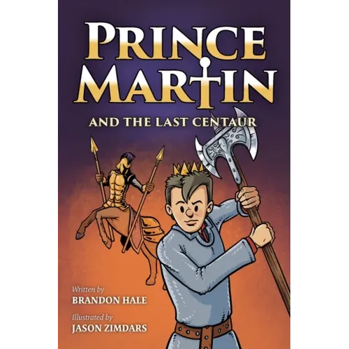 Prince Martin and the Last Centaur: A Tale of Two Brothers, a Courageous Kid, and the Duel for the Desert