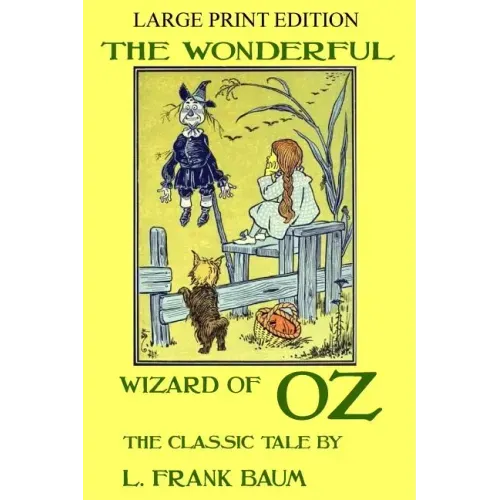 The Wonderful Wizard Of Oz - The Classic Tale - LARGE PRINT EDITION