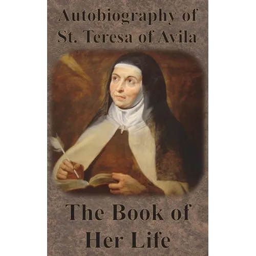 Autobiography of St. Teresa of Avila - The Book of Her Life