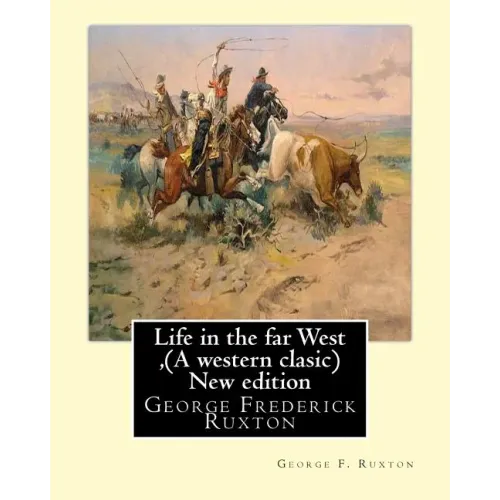 Life in the far West, by George F. Ruxton (A western clasic) New edition: George Frederick Ruxton