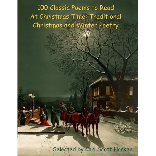 100 Classic Poems to Read At Christmas Time: Traditional Christmas and Winter Poetry