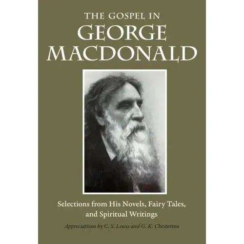 The Gospel in George MacDonald: Selections from His Novels, Fairy Tales, and Spiritual Writings