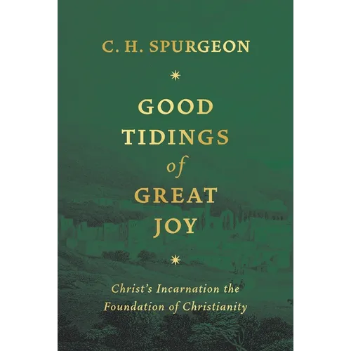 Good Tidings of Great Joy: Christ's Incarnation the Foundation of Christianity