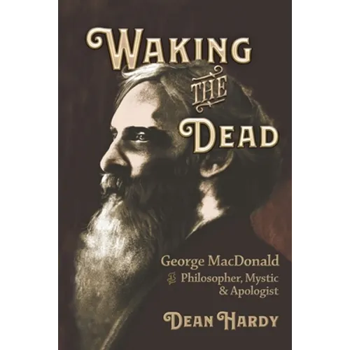 Waking the Dead: George MacDonald as Philosopher, Mystic, and Apologist